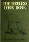 [Gutenberg 60598] • The Fireless Cook Book / A Manual of the Construction and Use of Appliances for Cooking by Retained Heat, with 250 Recipes